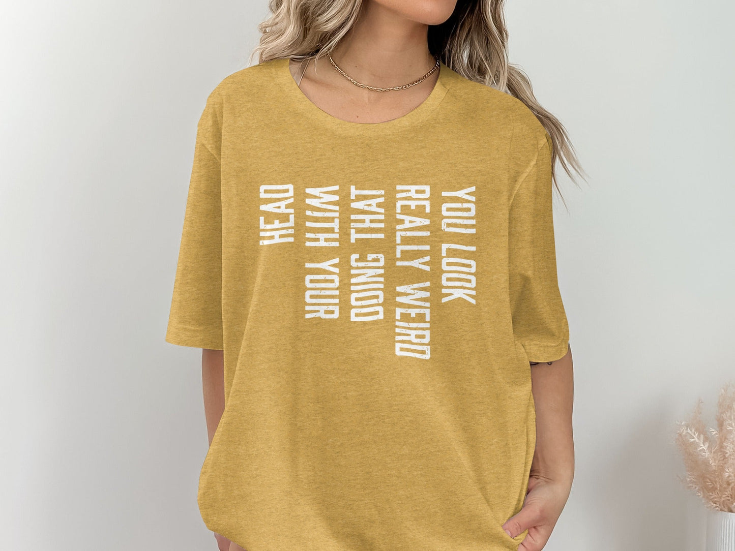 You Look Really Weird Head Doing That With Your Head T-Shirt