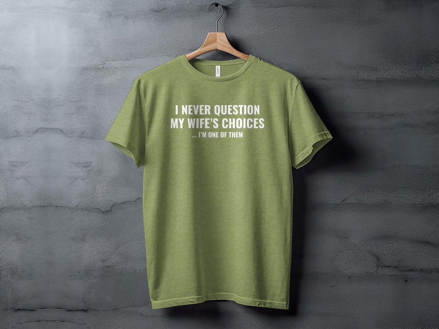 I Never Question My Wife's Choices I am One of Them T-Shirt