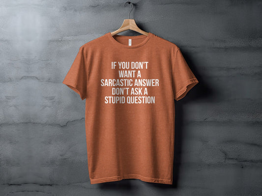 If You Don't Want A Sarcastic Answer T-Shirt