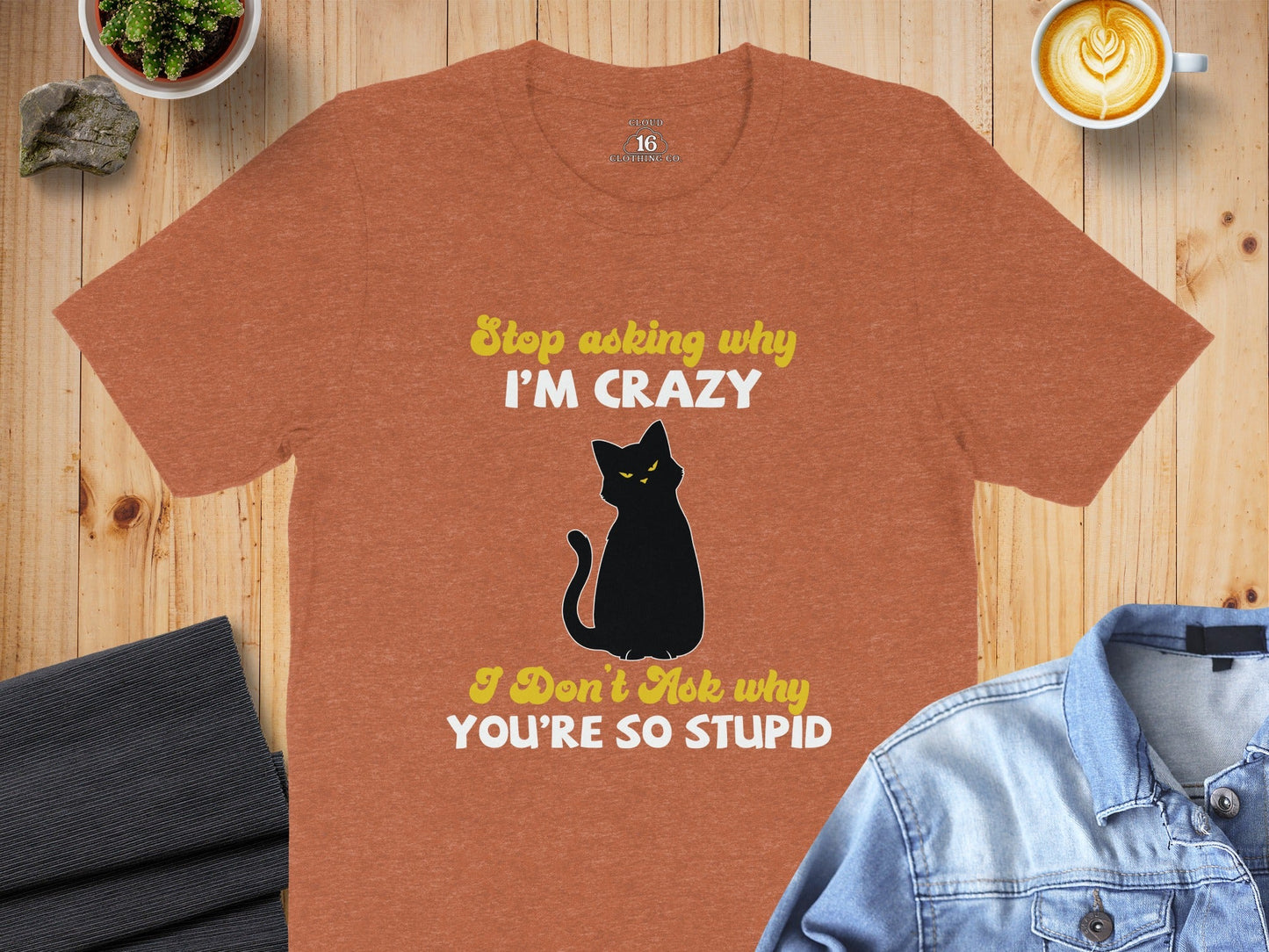 Stop Asking Why Im Crazy Cat Sarcastic Funny T-Shirt