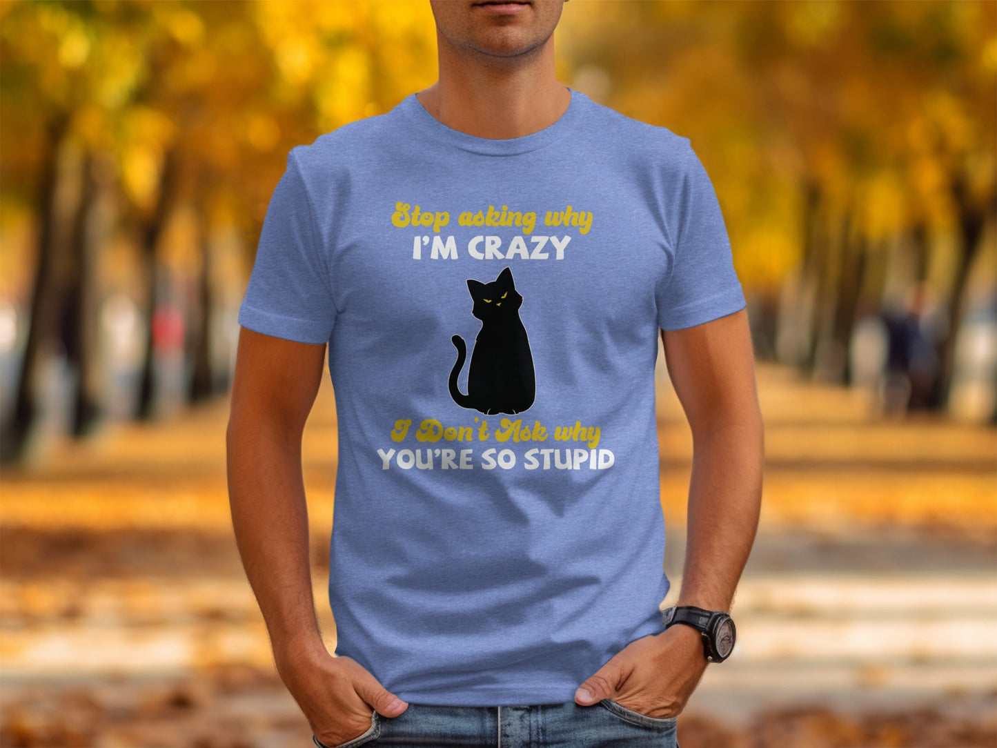 Stop Asking Why Im Crazy Cat Sarcastic Funny T-Shirt