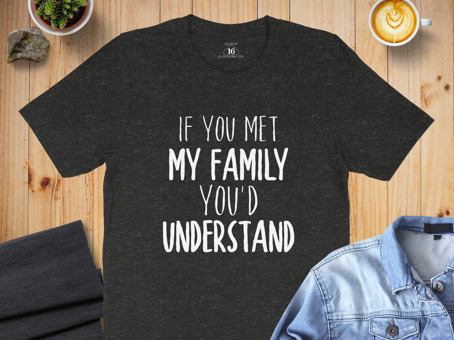 If You Met My Family You Would Understand T-Shirt