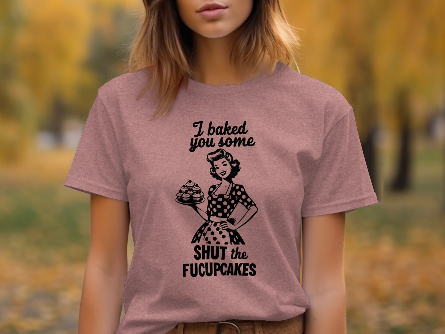 I Baked You Some Shut The Fucupcakes Funny Design T-Shirt