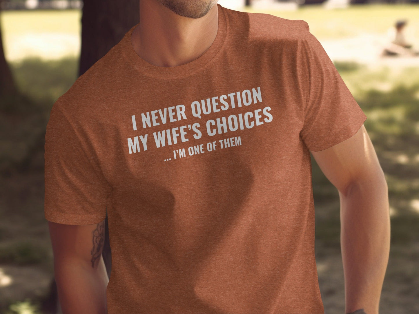 I Never Question My Wife's Choices I am One of Them T-Shirt