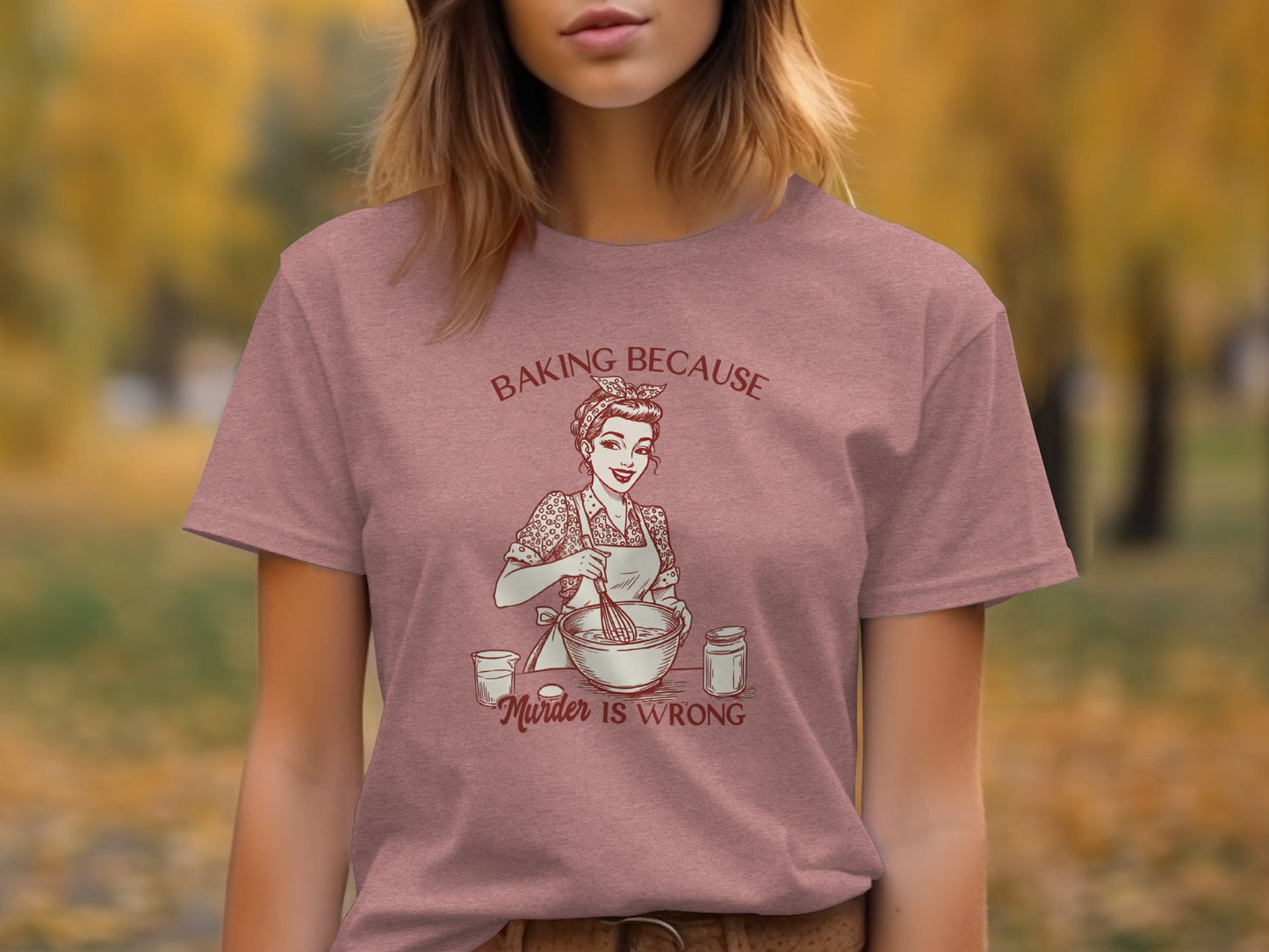 Baking Because Murder Is Wrong Funny Lady Baker T-Shirt