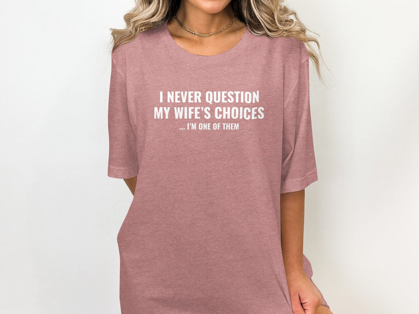 I Never Question My Wife's Choices I am One of Them T-Shirt