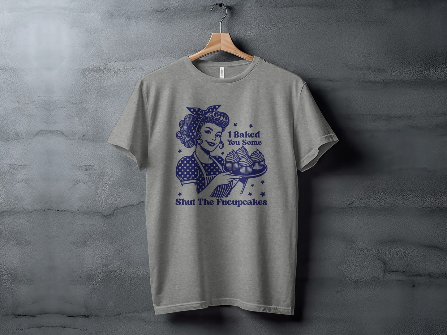 I Baked You Some Shut The Fucupcakes Funny T-Shirt