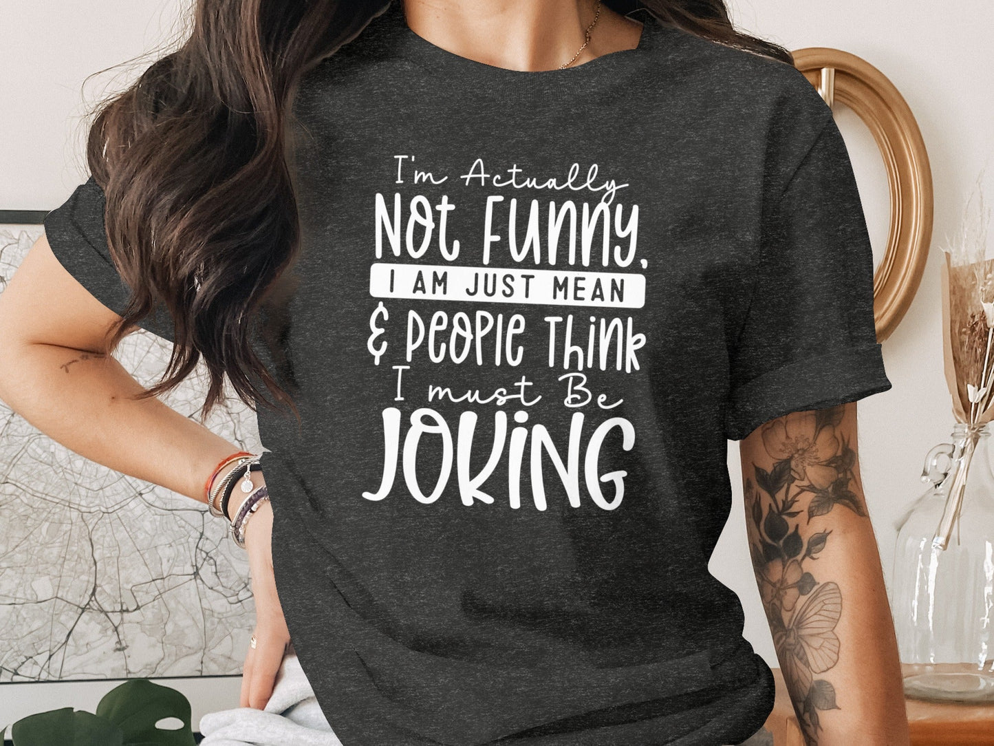Actually Not Funny Just Mean People Think I Joke T-Shirt