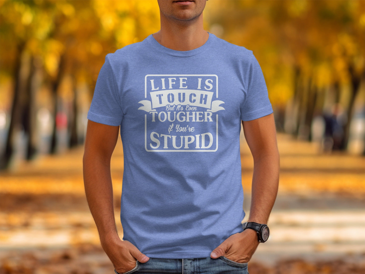 Life is Tough But It's Even Tougher if You're Stupid T-Shirt