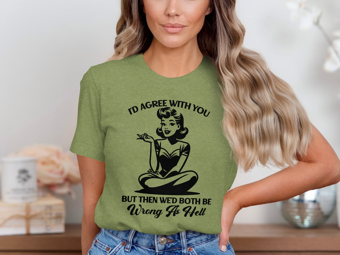 I'd Agree With You Wrong As Hell Funny Attitude T-Shirt