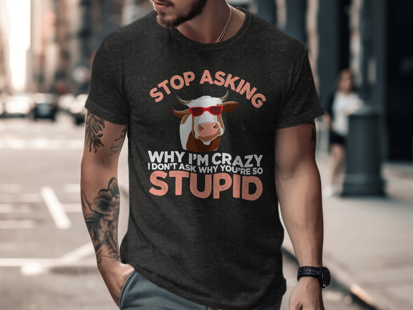 Stop Asking Crazy Stupid Cow Funny Sarcastic Animal T-Shirt