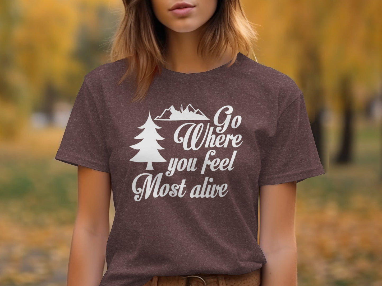 Go Where You Feel Most Alive Outdoors Adventure T-Shirt