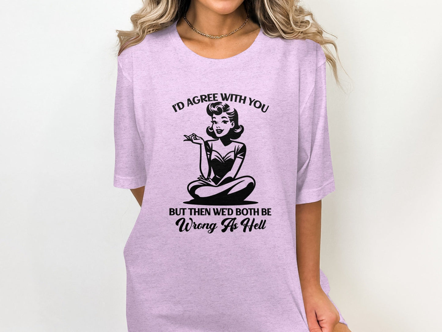 I'd Agree With You Wrong As Hell Funny Attitude T-Shirt