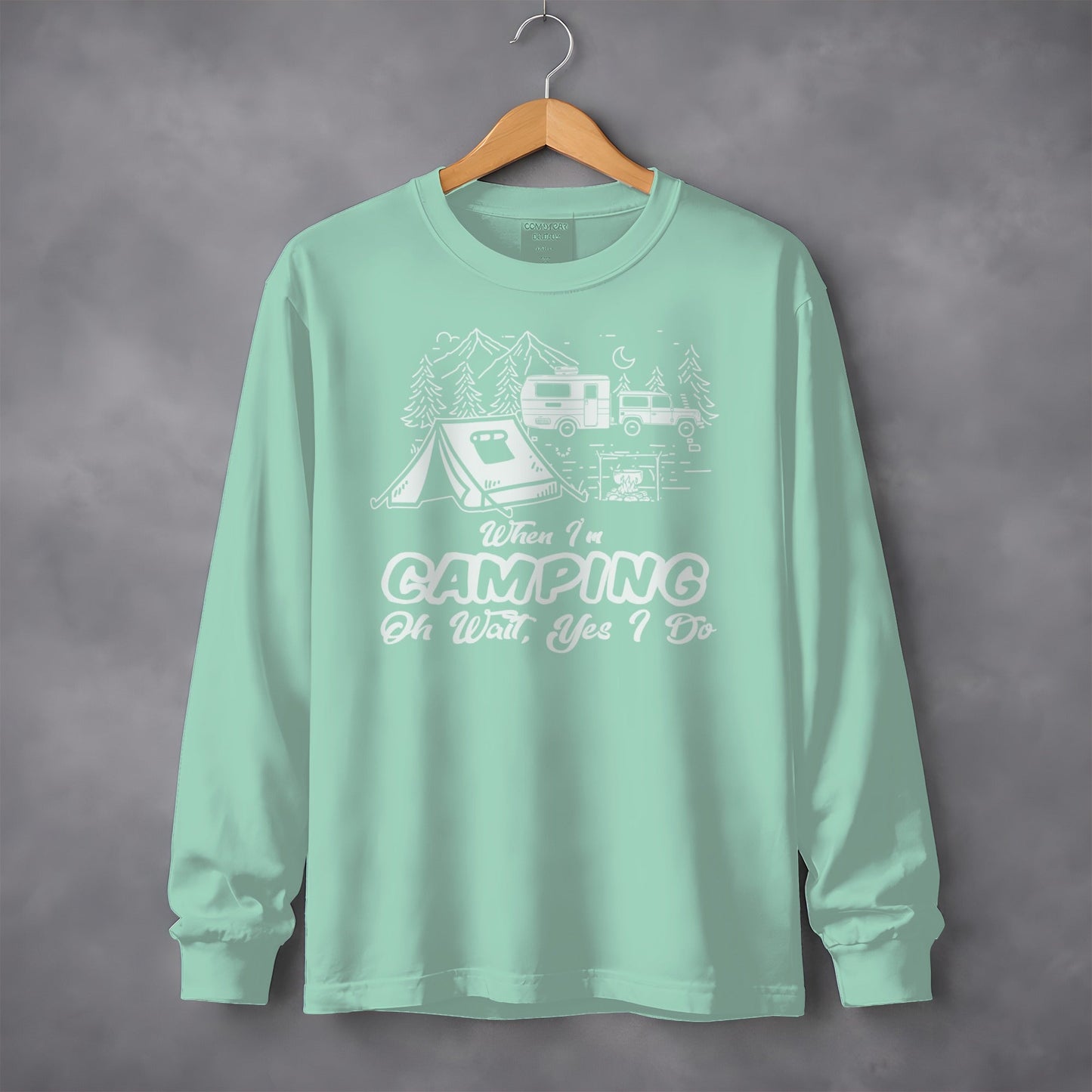 When I am Camping Oh Wait Yes I Do Camping Long Sleeve T-Shirt