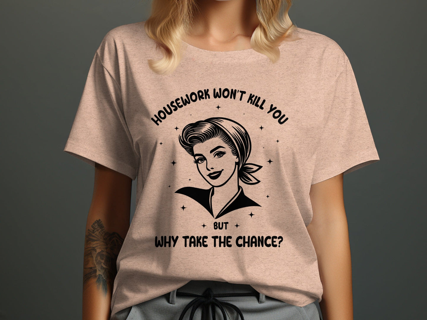 Housework Won't Kill You But Why Take The Chance T-Shirt