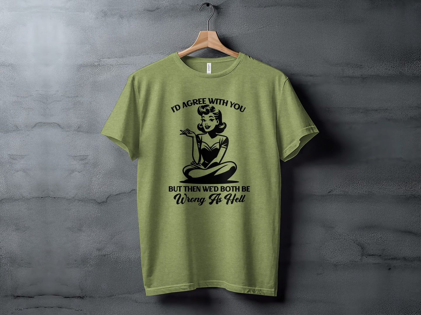I'd Agree With You Wrong As Hell Funny Attitude T-Shirt