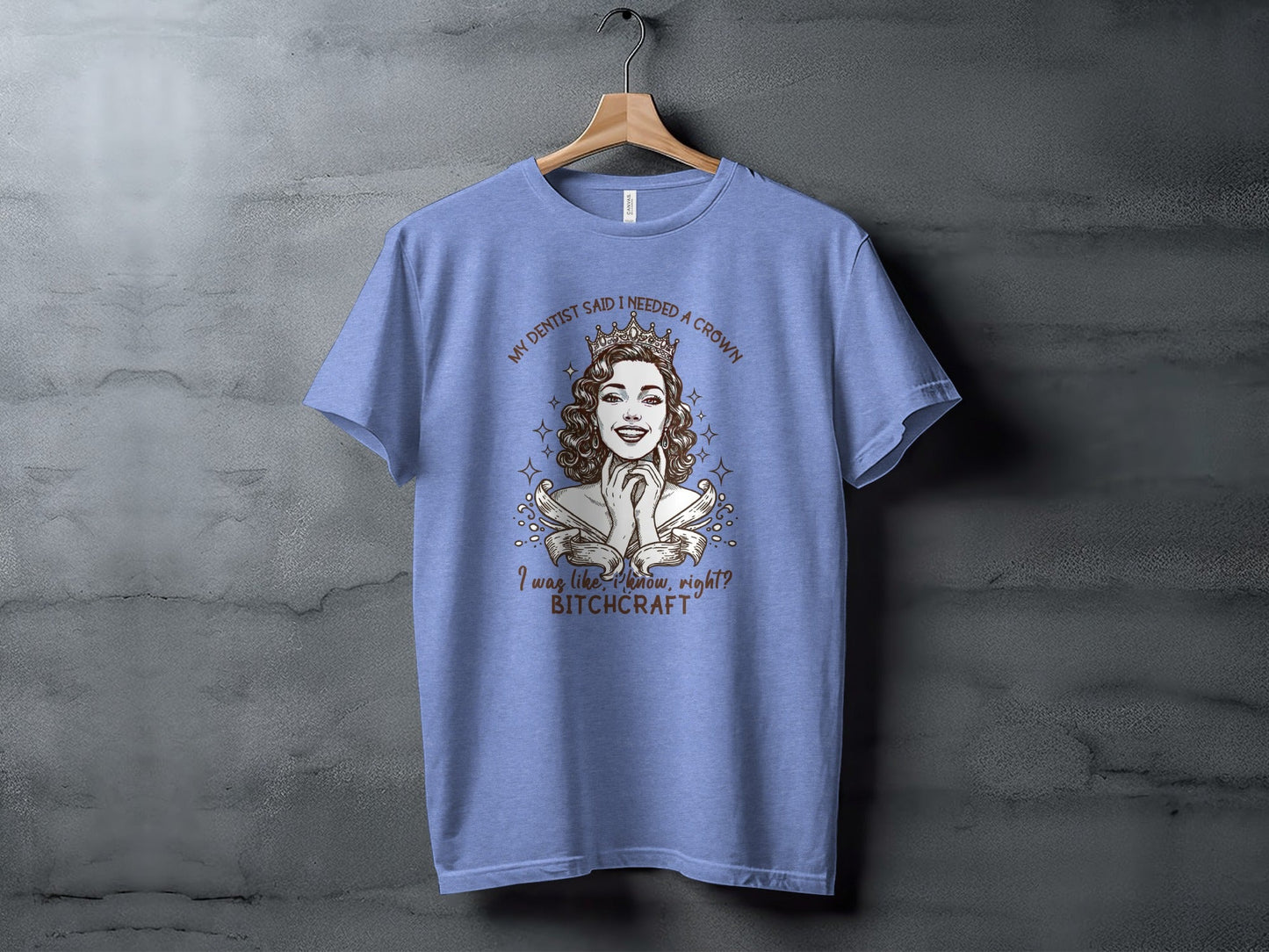 My Dentist Said I Needed A Crown Bitchcraft T-Shirt