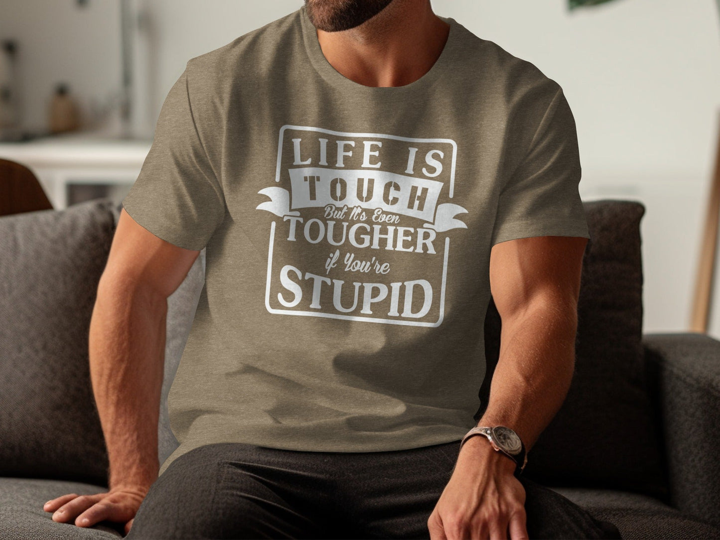 Life is Tough But It's Even Tougher if You're Stupid T-Shirt