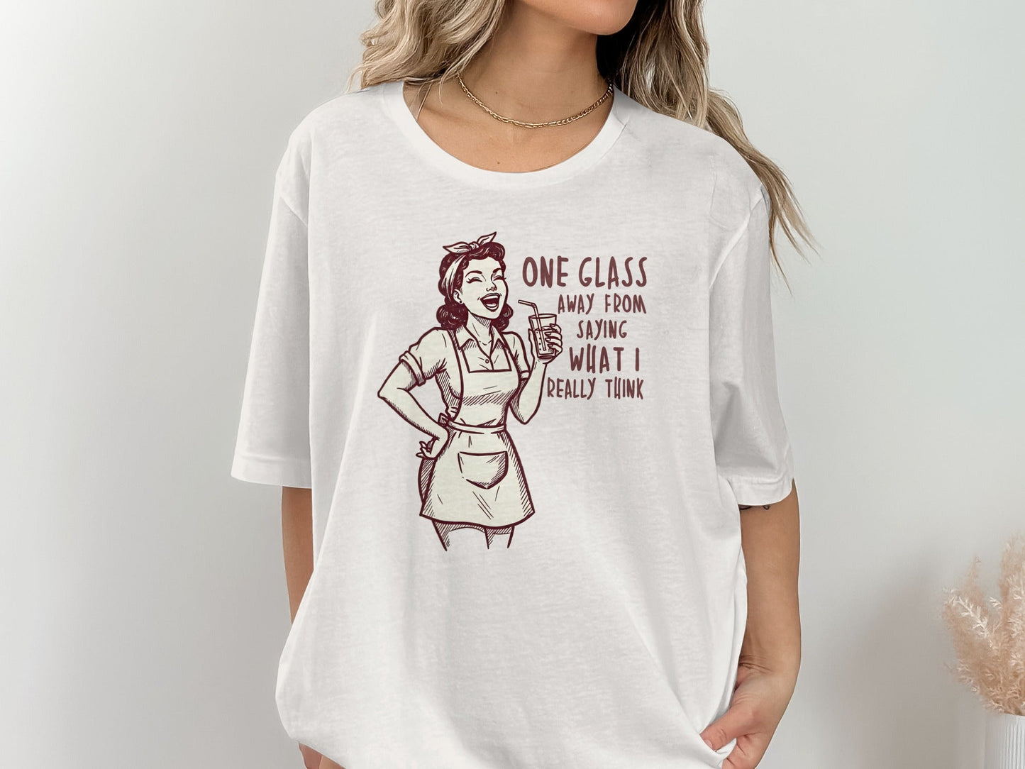 One Glass Away From Saying What I Think T-Shirt