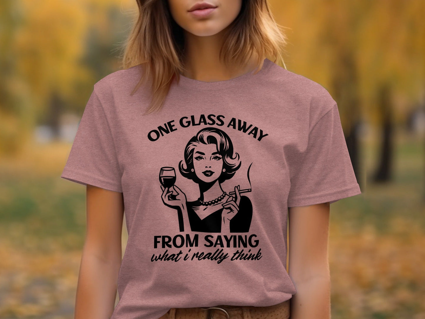 One Glass Away From Saying What I Think Graphic T-Shirt