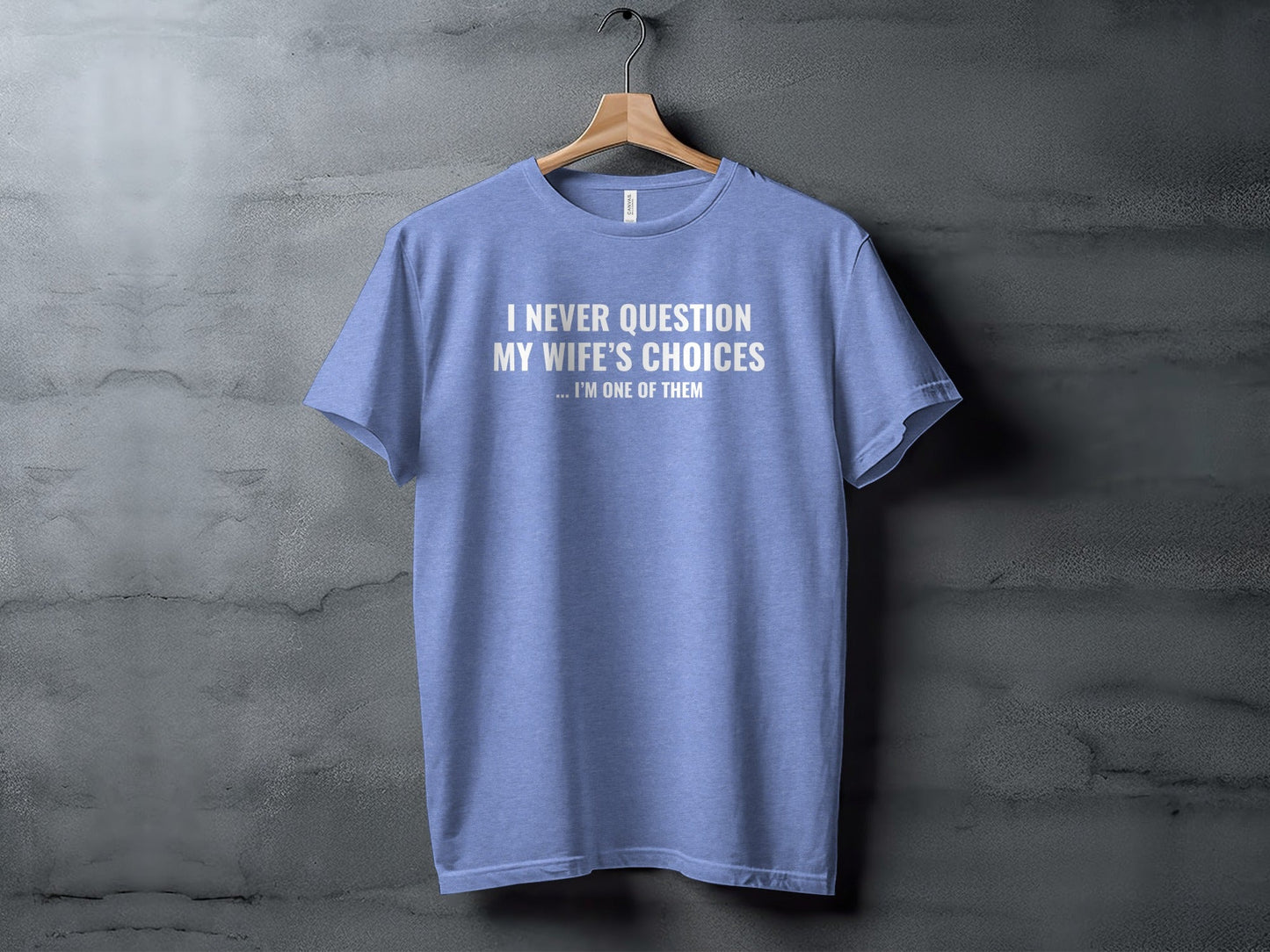 I Never Question My Wife's Choices I am One of Them T-Shirt