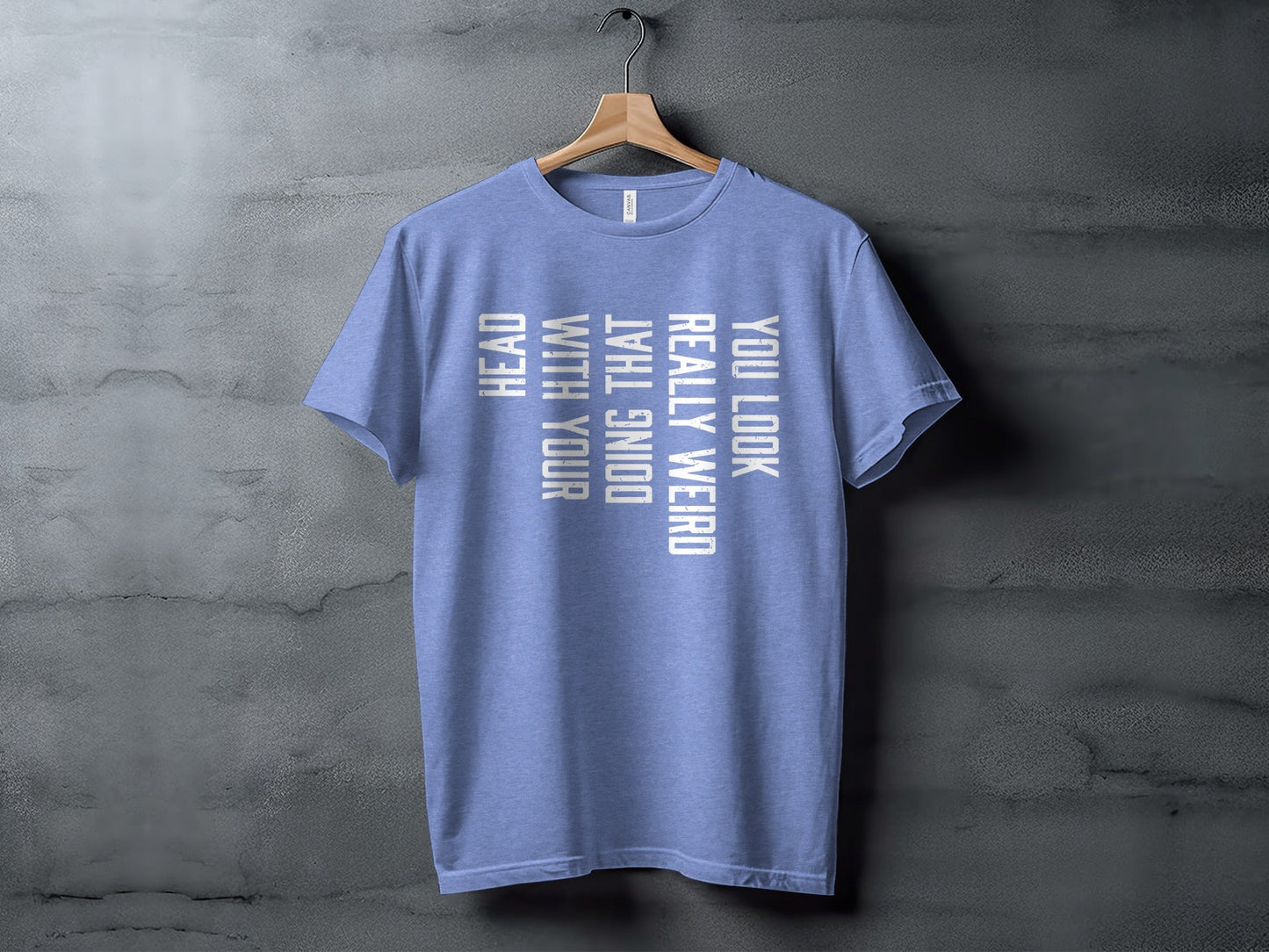 You Look Really Weird Head Doing That With Your Head T-Shirt