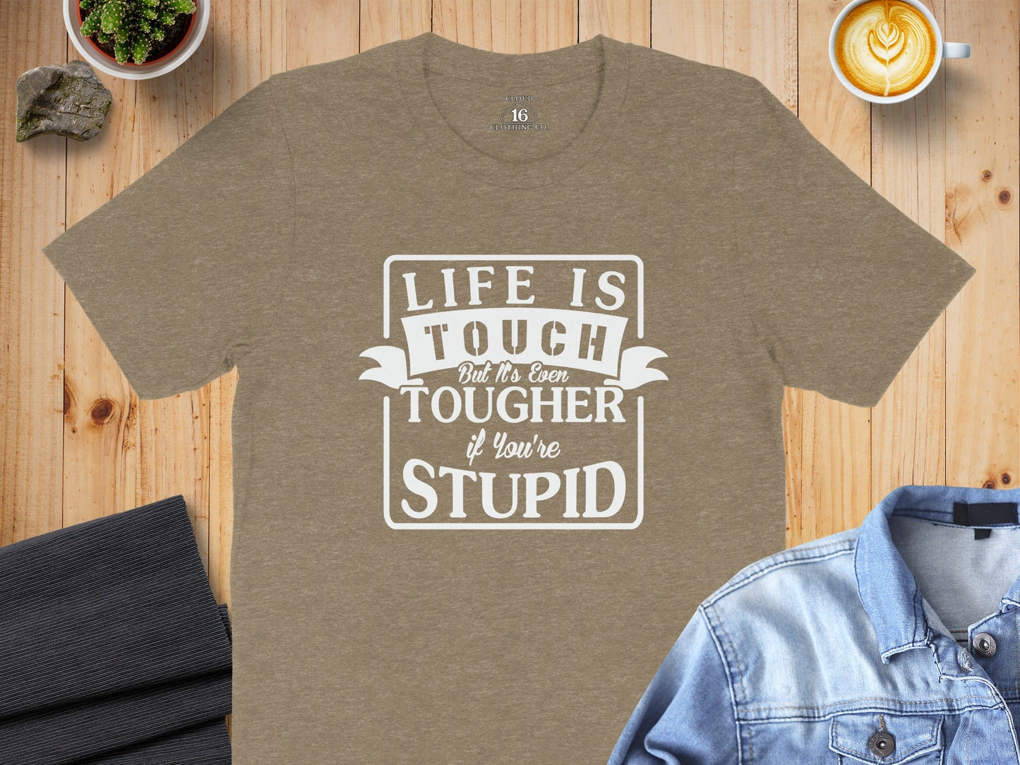 Life is Tough But It's Even Tougher if You're Stupid T-Shirt