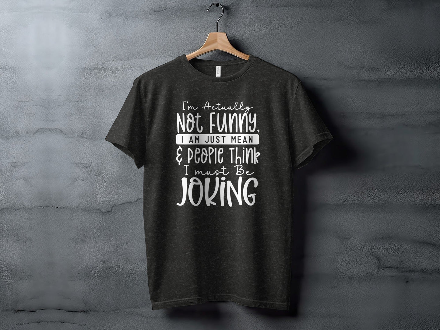 Actually Not Funny Just Mean People Think I Joke T-Shirt