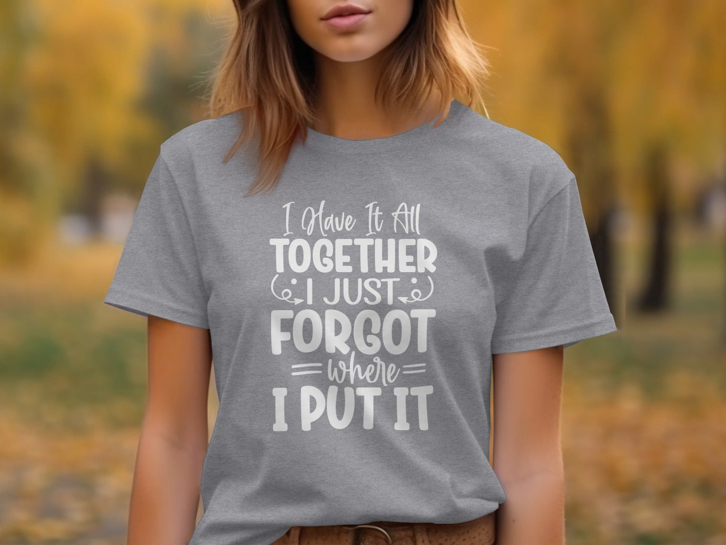 Have It All Together Funny I Forgot Sarcastic T-Shirt