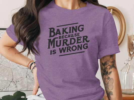 Baking Because Murder Is Wrong Funny Sarcastic Design T-Shirt